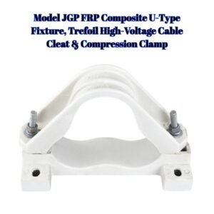 Model JGP FRP Composite U-Type Fixture, Trefoil High-Voltage Cable Cleat & Compression Clamp